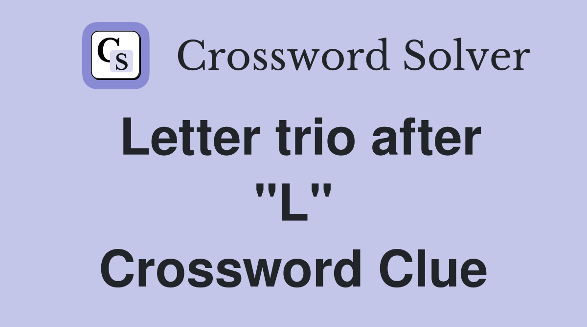 Letter trio after "L" Crossword Clue