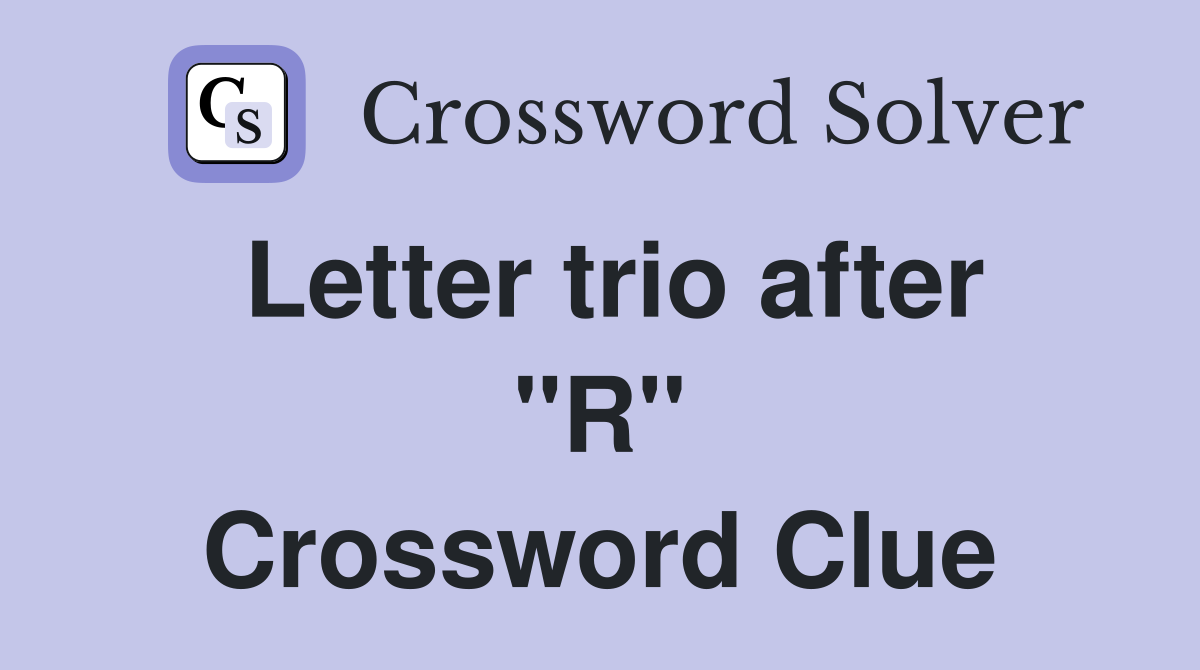 Letter trio after "R" Crossword Clue