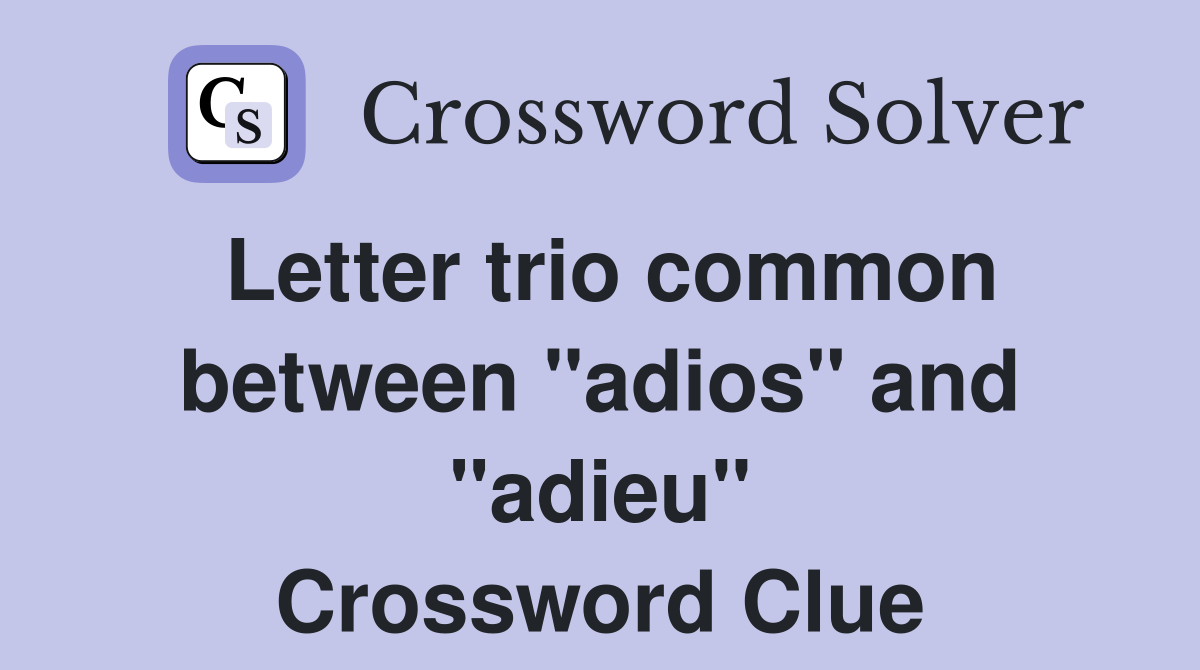 Letter trio common between "adios" and "adieu" Crossword Clue