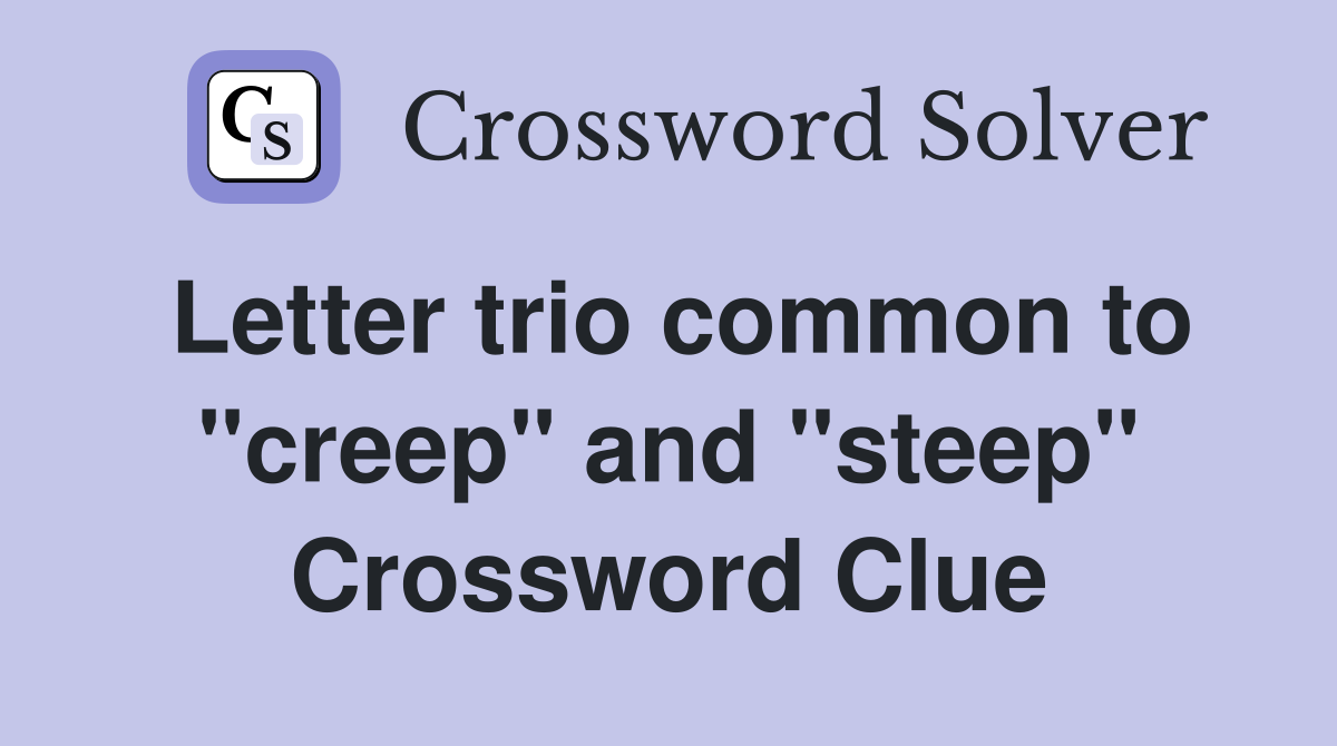 Letter trio common to "creep" and "steep" Crossword Clue