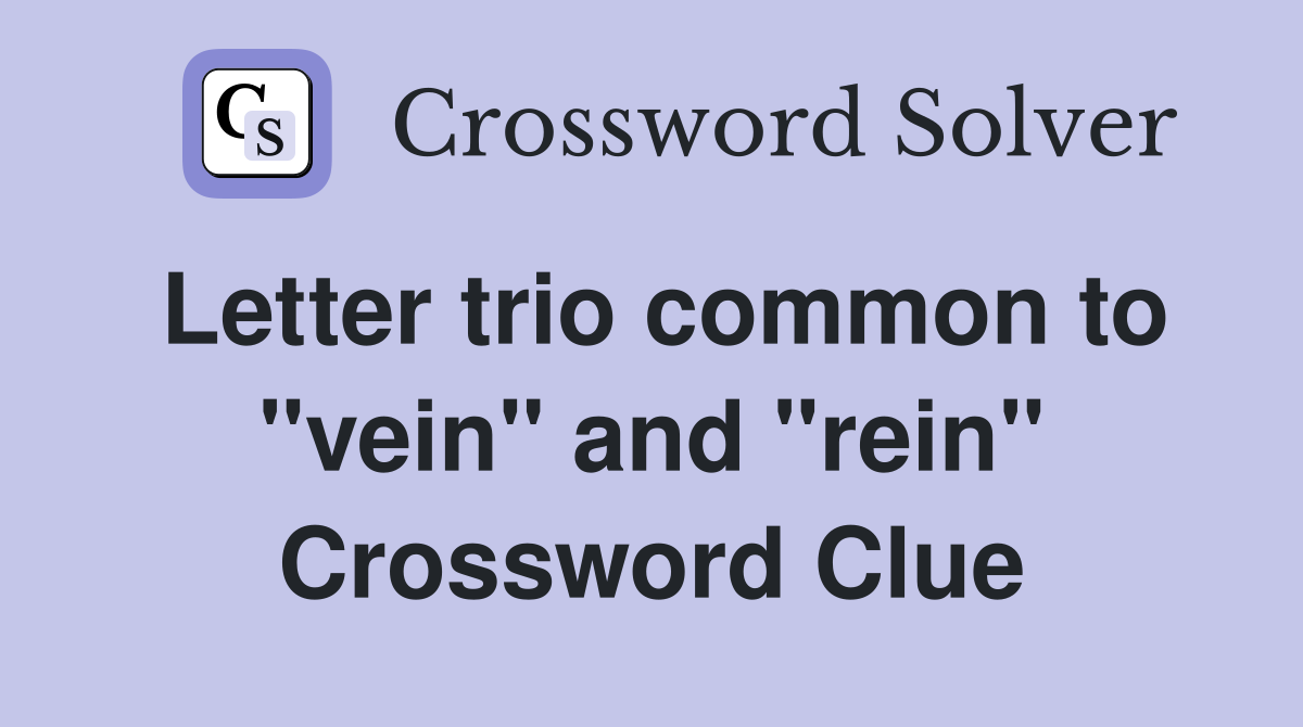 Letter trio common to "vein" and "rein" Crossword Clue