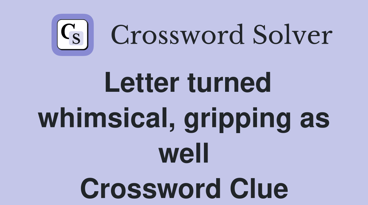 Letter turned whimsical, gripping as well Crossword Clue
