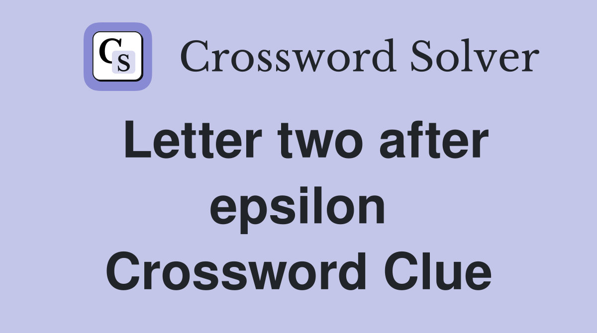 Letter two after epsilon Crossword Clue