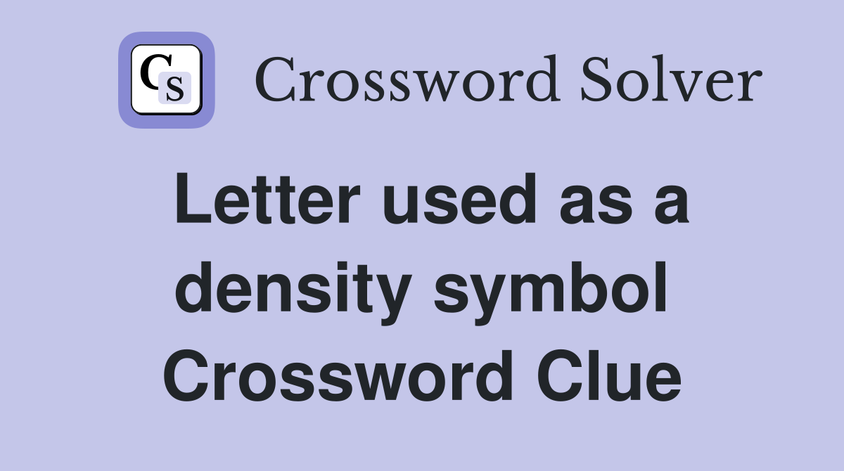 Letter used as a density symbol Crossword Clue