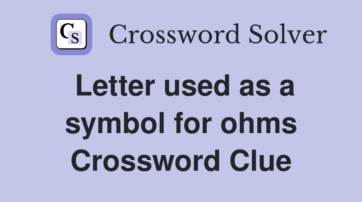 Letter used as a symbol for ohms Crossword Clue