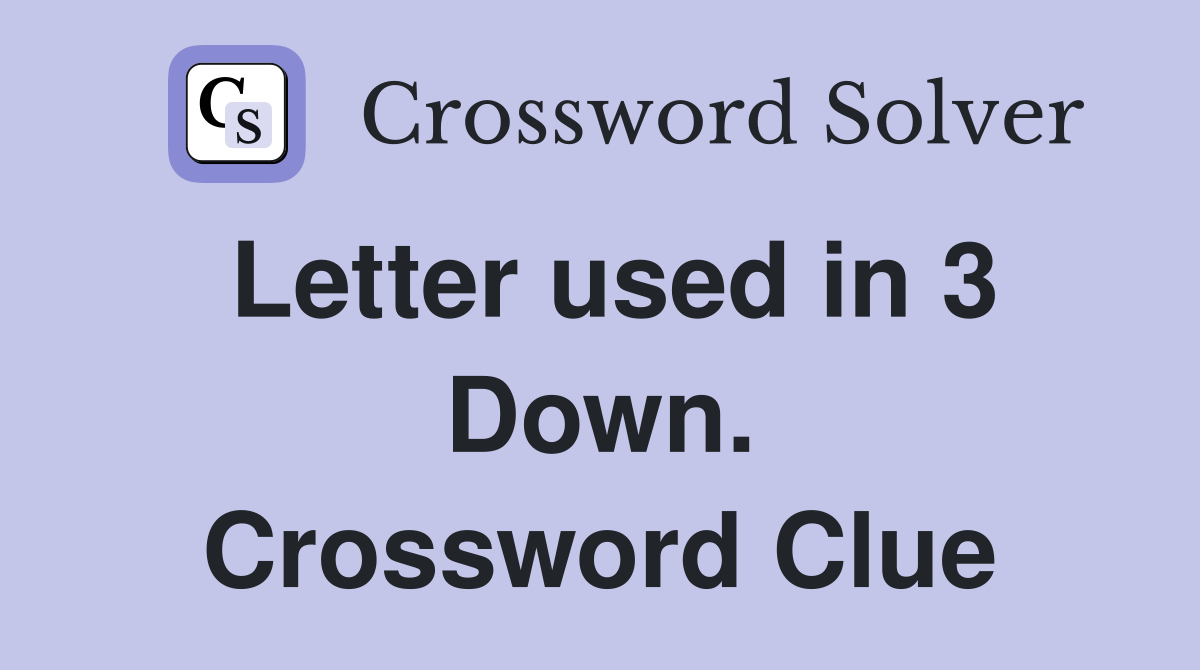 Letter used in 3 Down. Crossword Clue