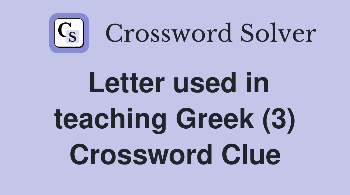 Letter used in teaching Greek (3) Crossword Clue