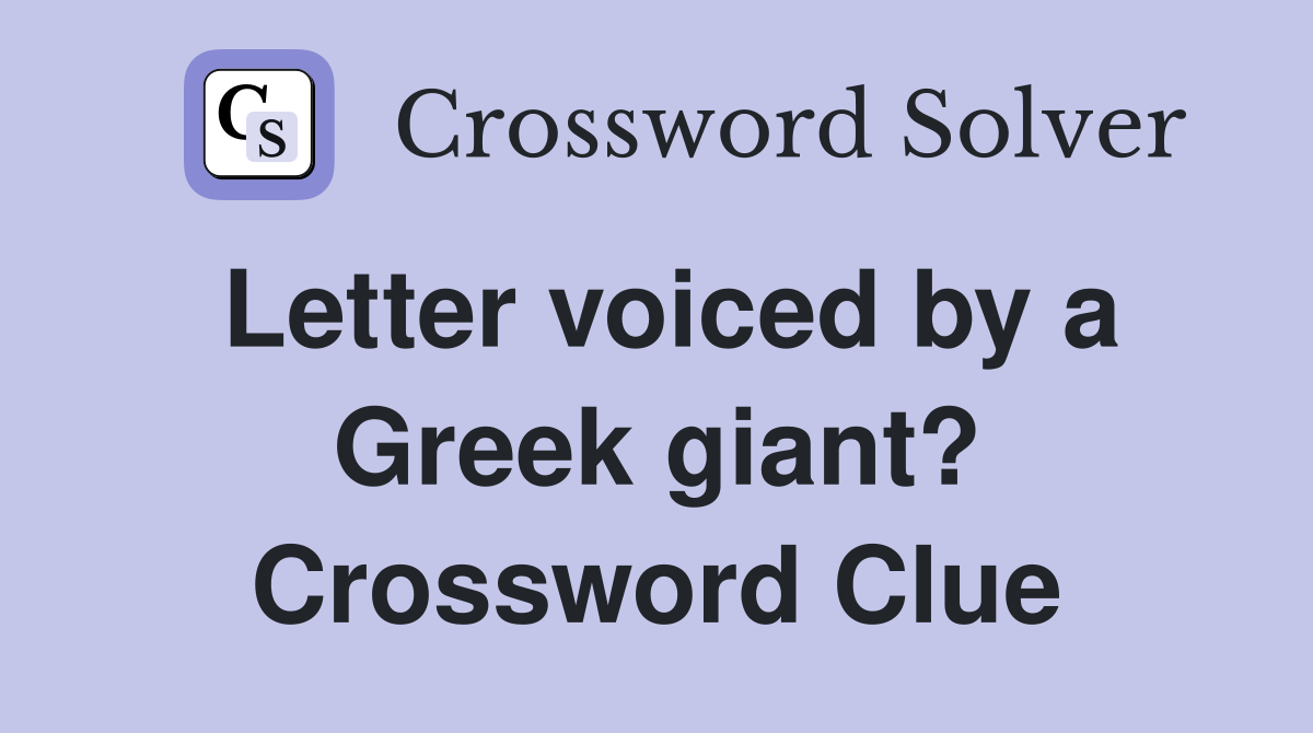 Letter voiced by a Greek giant? Crossword Clue