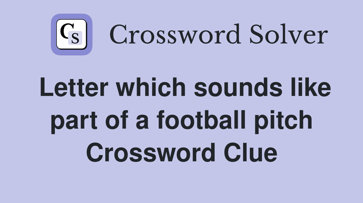 Letter which sounds like part of a football pitch Crossword Clue