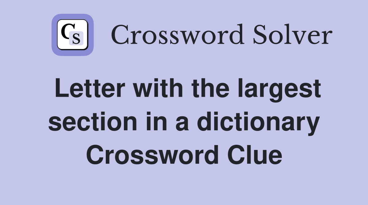 Letter with the largest section in a dictionary Crossword Clue