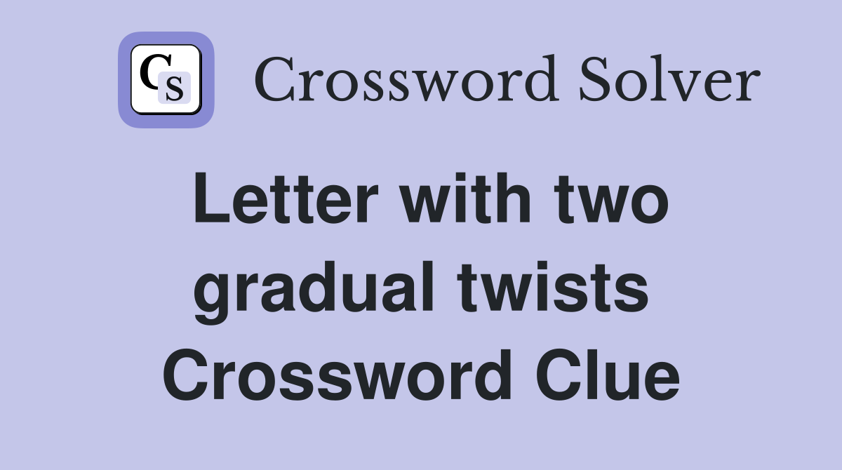 Letter with two gradual twists Crossword Clue