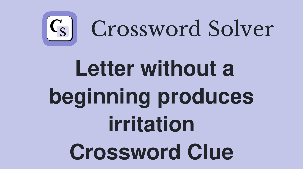 Letter without a beginning produces irritation Crossword Clue