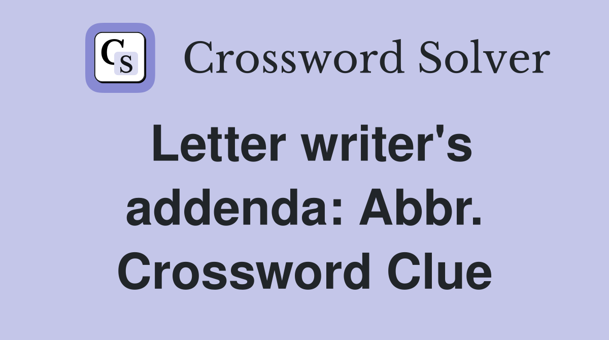 Letter writer's addenda: Abbr. Crossword Clue