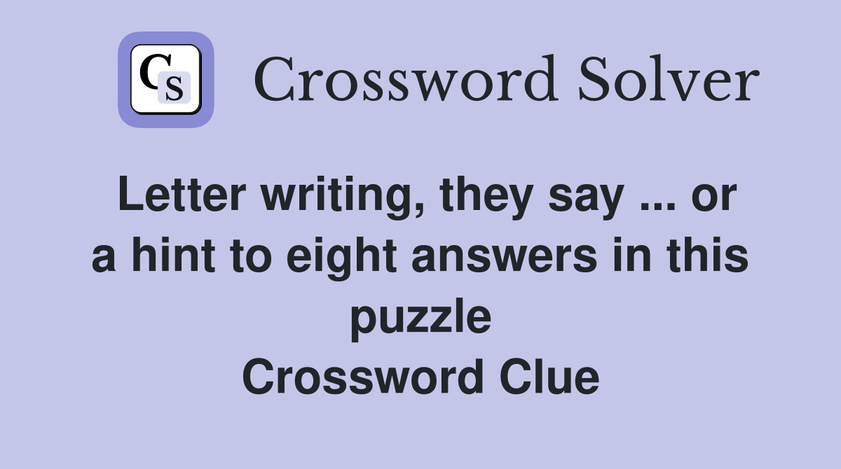 Letter writing, they say ... or a hint to eight answers in this puzzle Crossword Clue