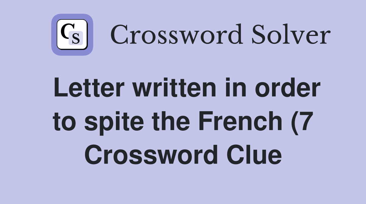 Letter written in order to spite the French (7) Crossword Clue Letter written in order to spite the French (7) Crossword Clue
