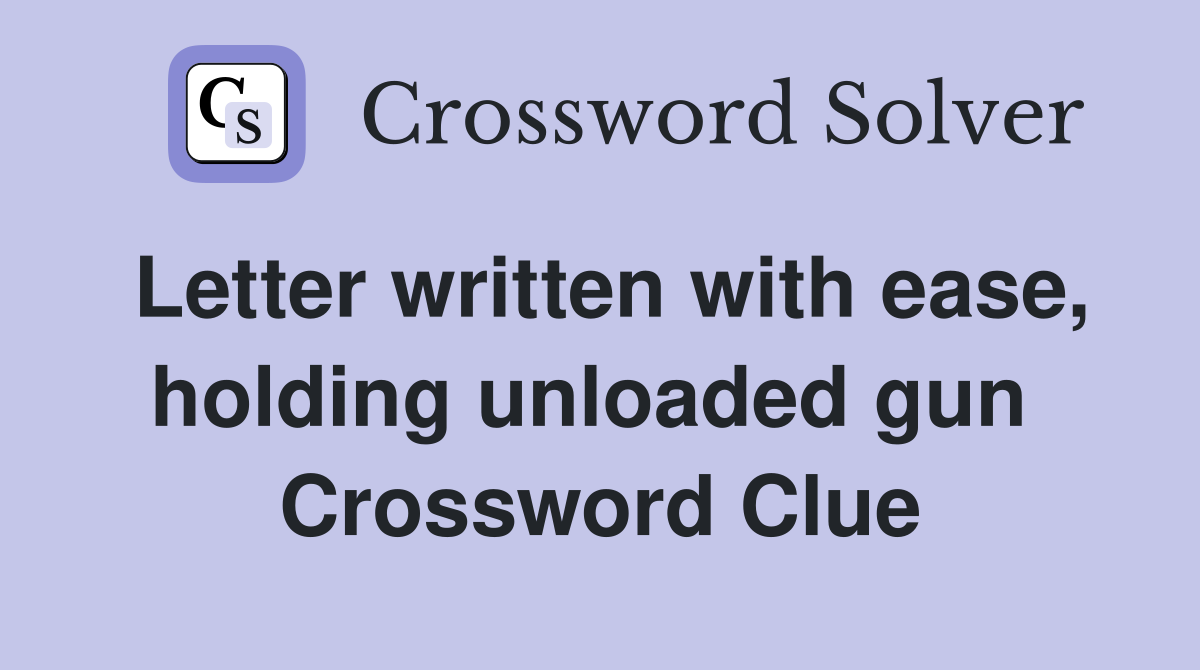 Letter written with ease, holding unloaded gun  Crossword Clue