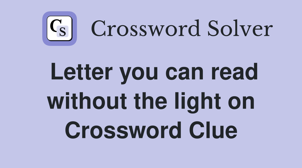Letter you can read without the light on Crossword Clue