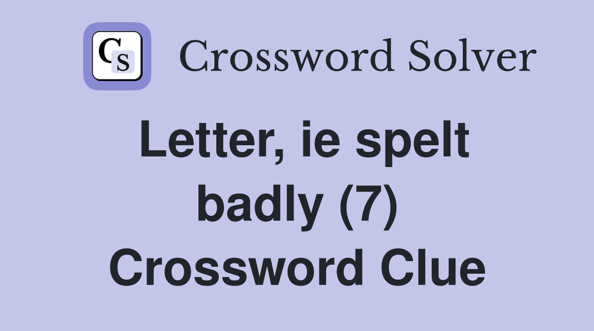 Letter, ie spelt badly (7) Crossword Clue