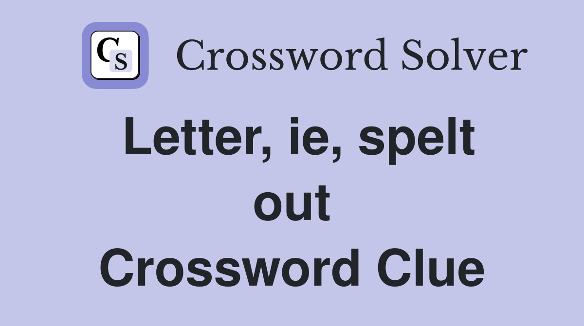 Letter, ie, spelt out Crossword Clue