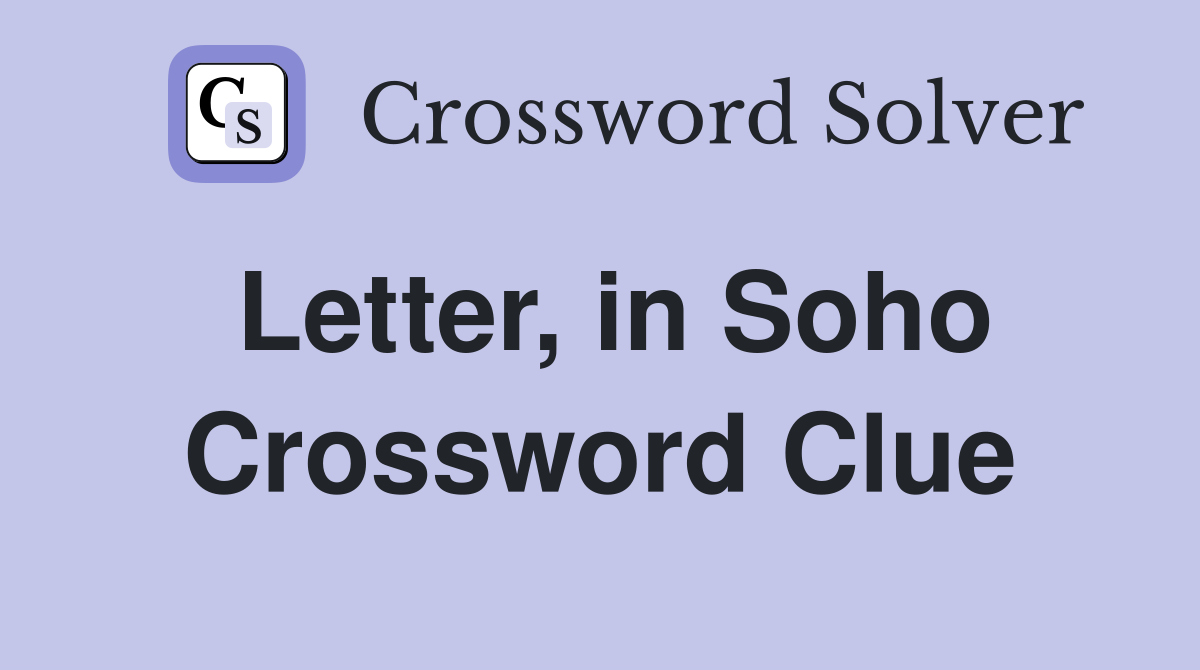 Letter, in Soho Crossword Clue