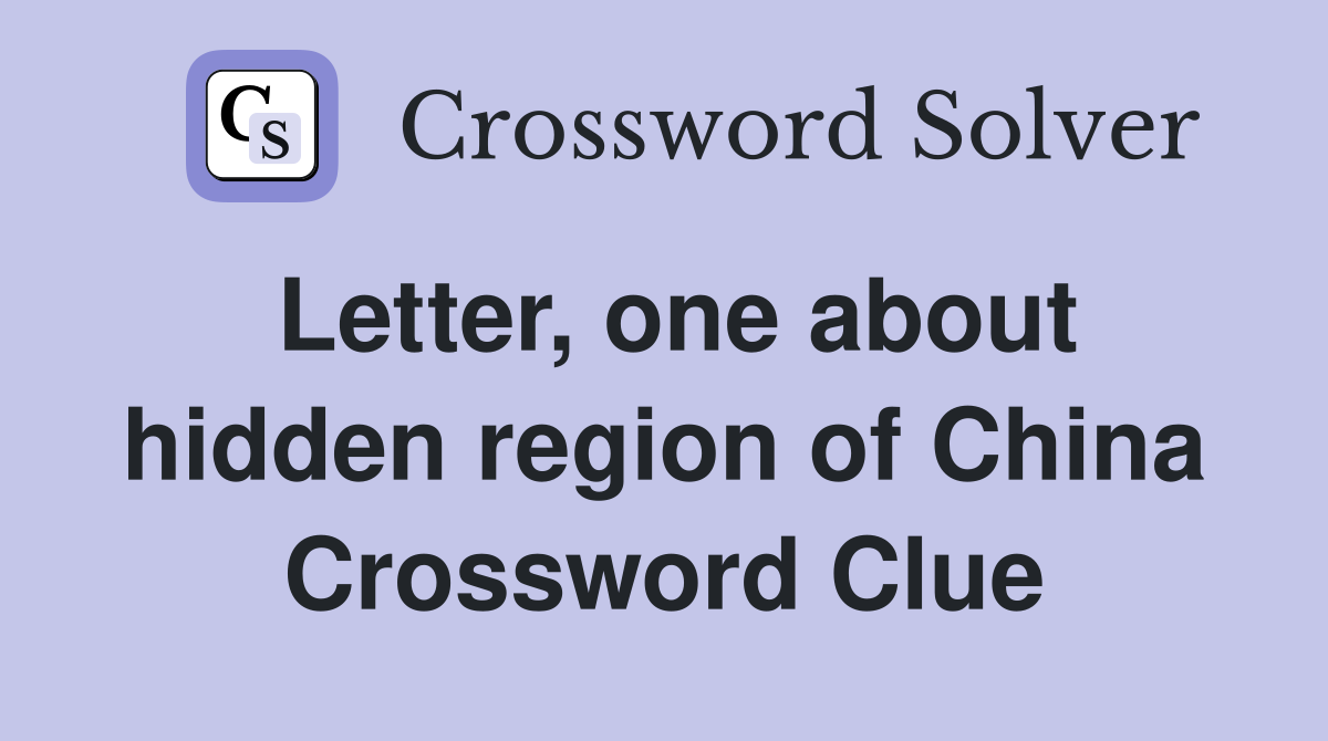 Letter, one about hidden region of China Crossword Clue