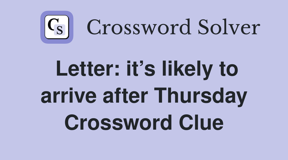 Letter: it’s likely to arrive after Thursday Crossword Clue