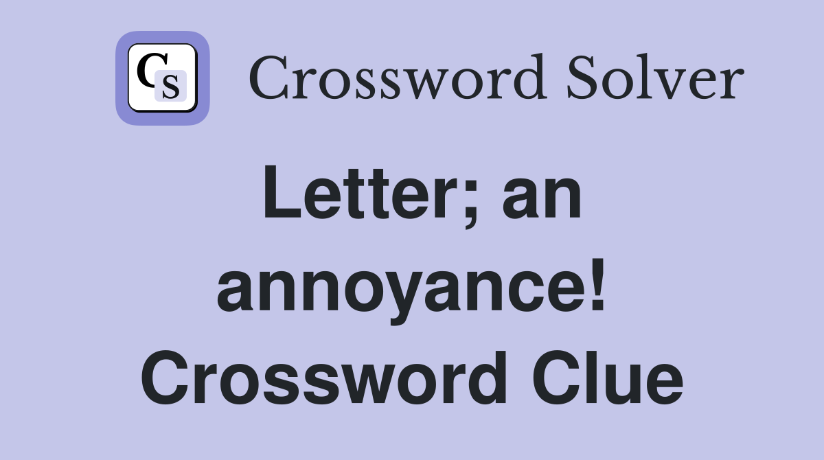 Letter; an annoyance! Crossword Clue