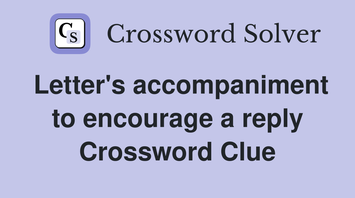 Letter's accompaniment to encourage a reply Crossword Clue