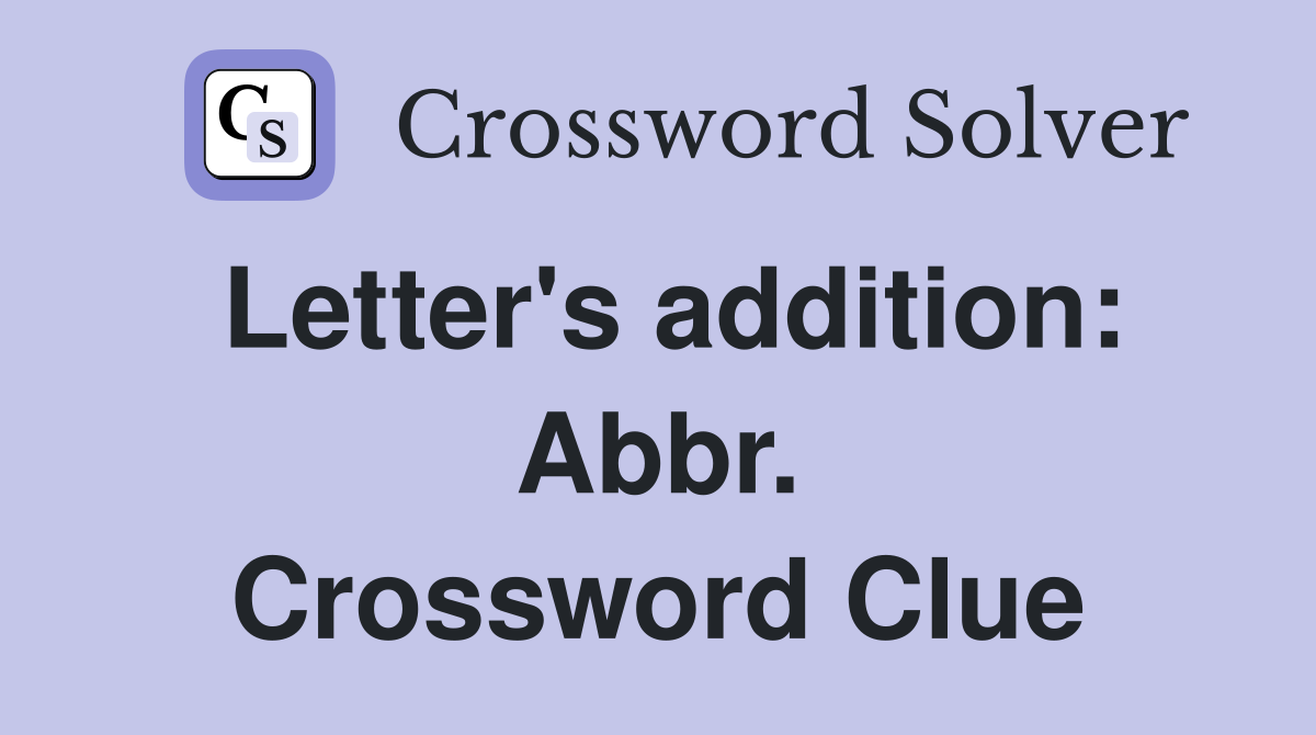 Letter's addition: Abbr. Crossword Clue