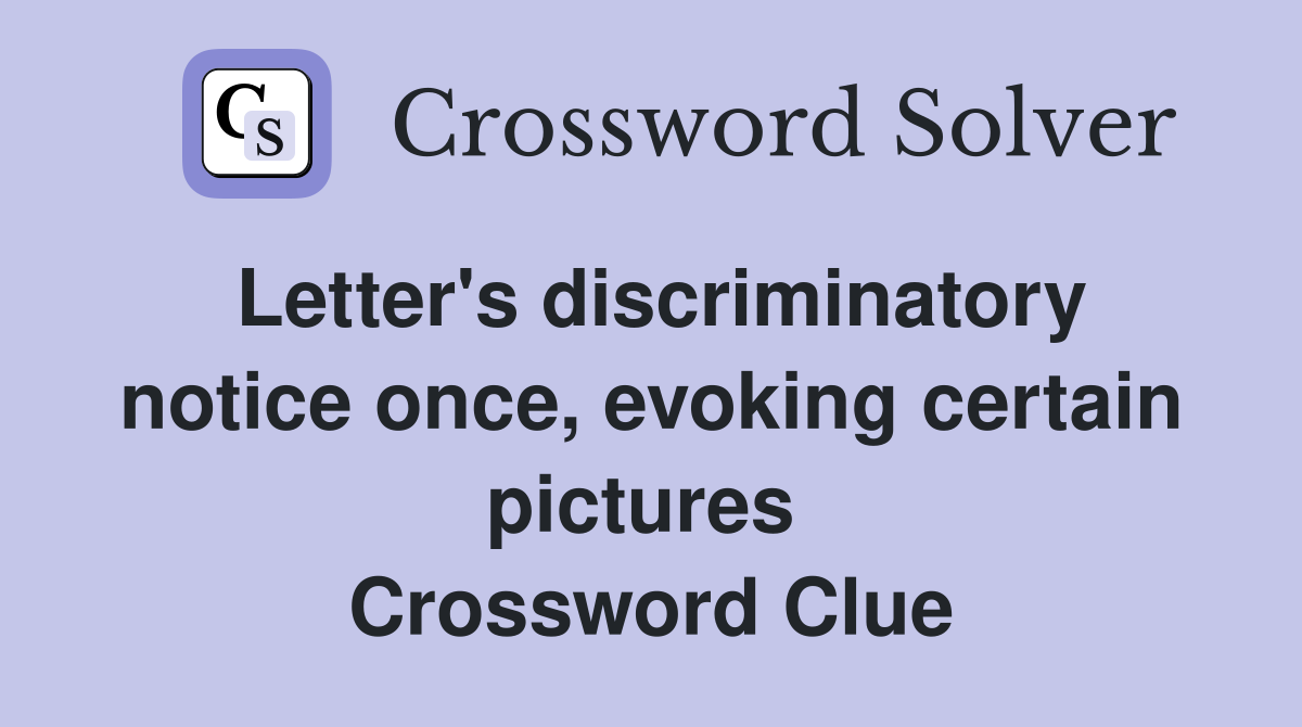 Letter's discriminatory notice once, evoking certain pictures  Crossword Clue