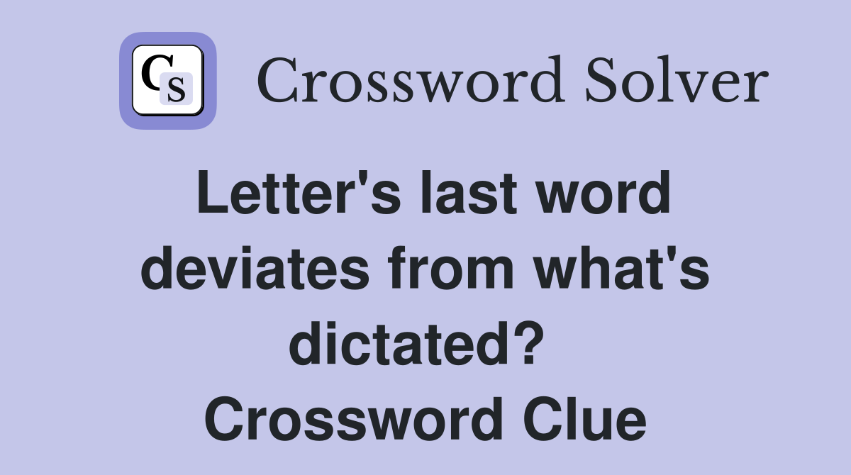 Letter's last word deviates from what's dictated?  Crossword Clue