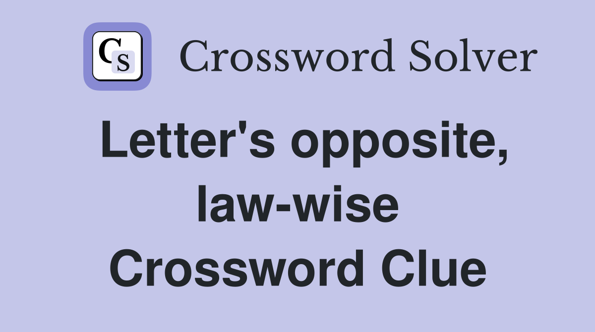 Letter's opposite, law-wise Crossword Clue