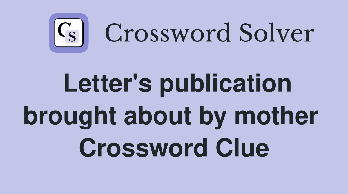 Letter's publication brought about by mother  Crossword Clue