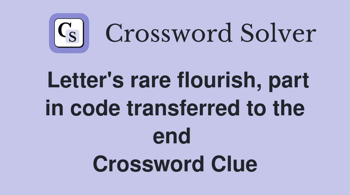 Letter's rare flourish, part in code transferred to the end  Crossword Clue