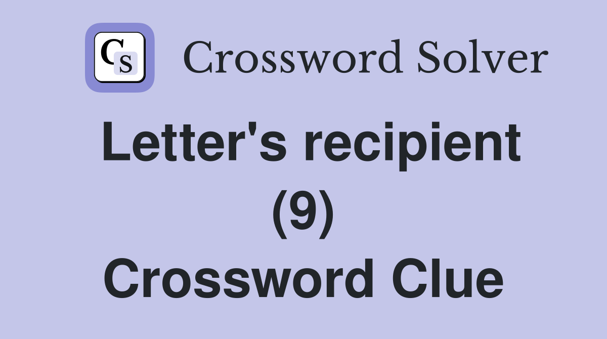 Letter's recipient (9) Crossword Clue