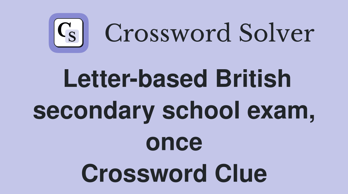 Letter-based British secondary school exam, once Crossword Clue