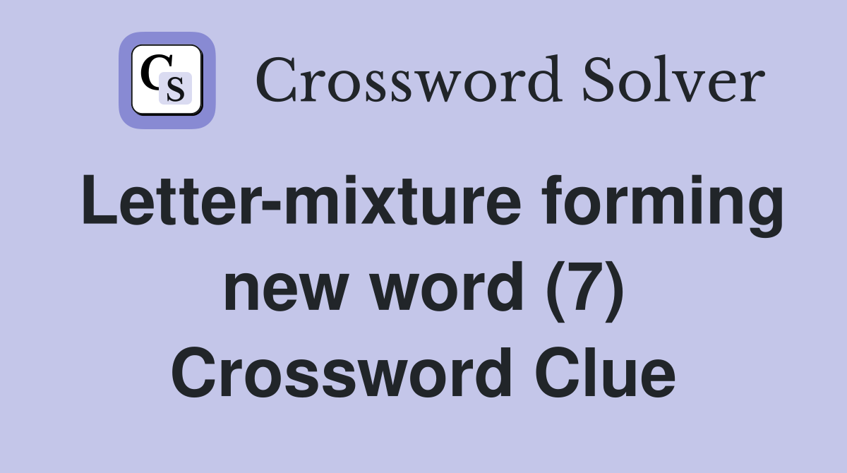 Letter-mixture forming new word (7) Crossword Clue