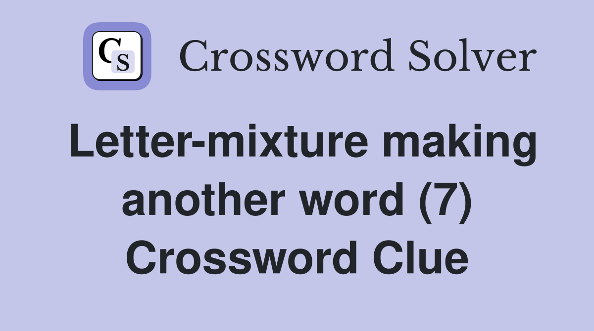 Letter-mixture making another word (7) Crossword Clue