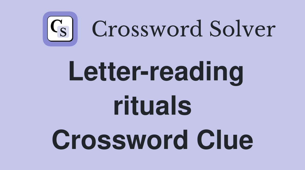 Letter-reading rituals Crossword Clue