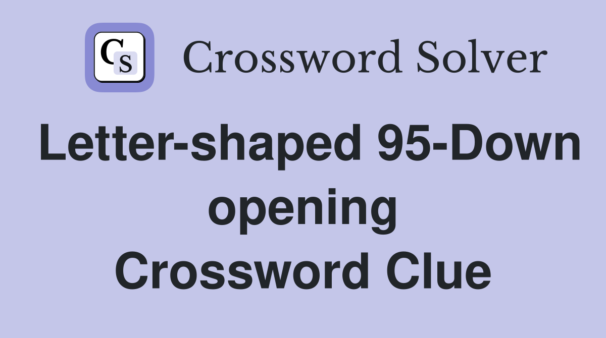 Letter-shaped 95-Down opening Crossword Clue