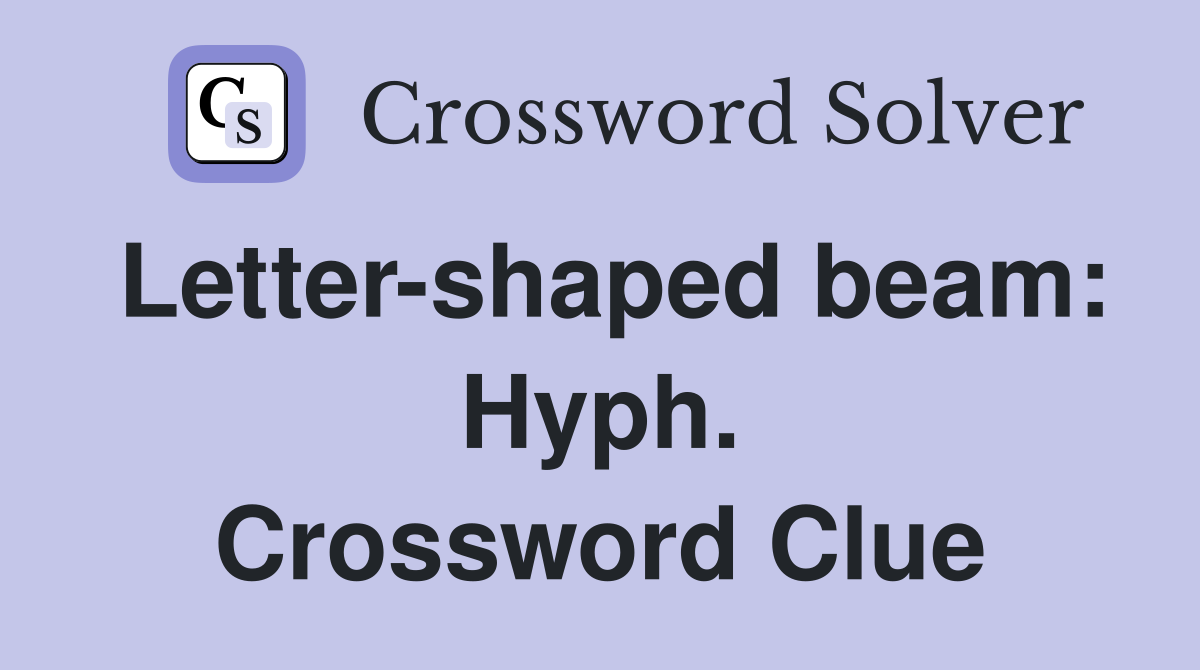Letter-shaped beam: Hyph. Crossword Clue