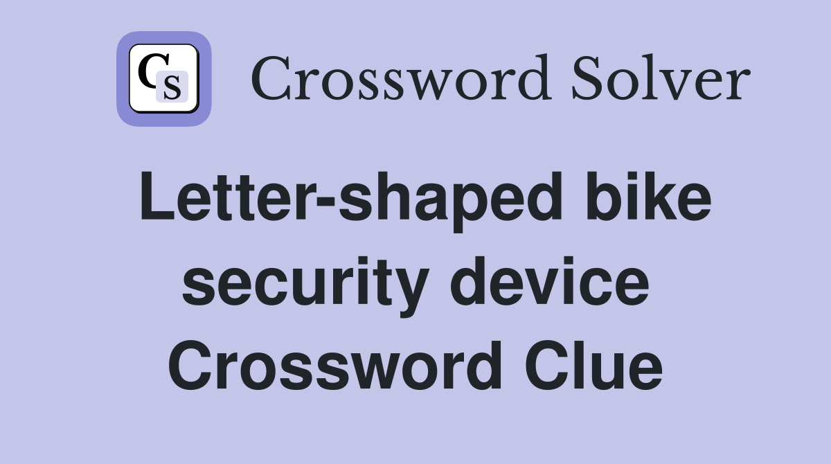 Letter-shaped bike security device Crossword Clue