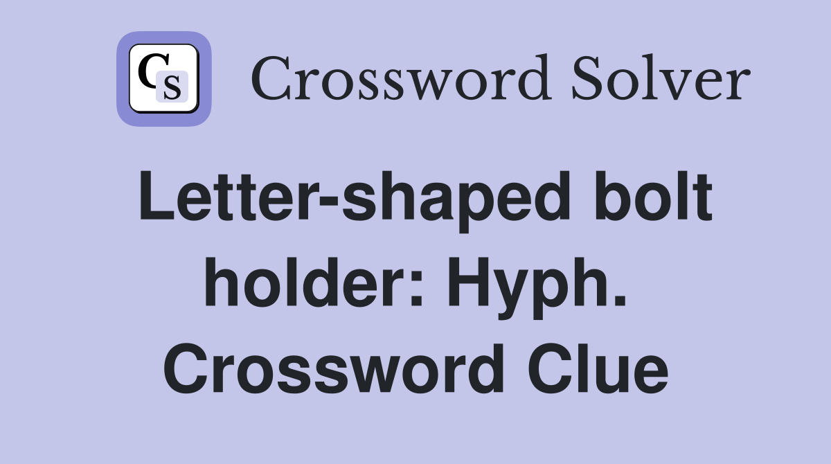 Letter-shaped bolt holder: Hyph. Crossword Clue