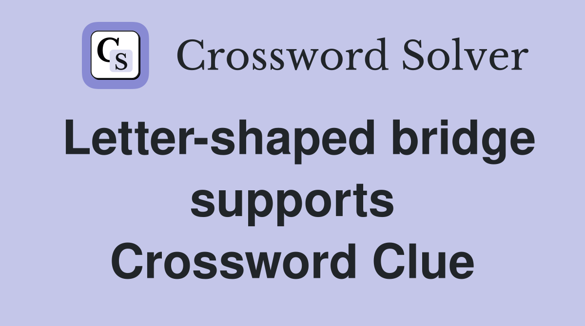 Letter-shaped bridge supports Crossword Clue