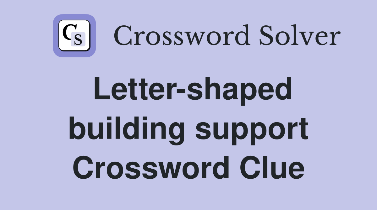Letter-shaped building support Crossword Clue