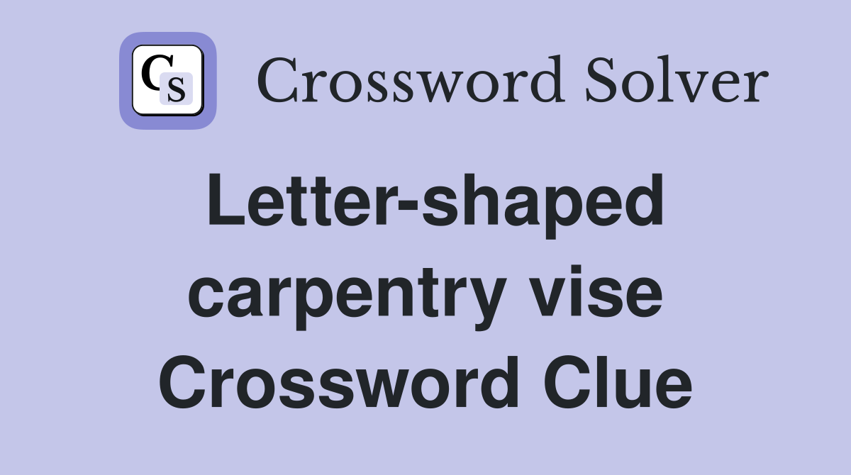 Letter-shaped carpentry vise Crossword Clue