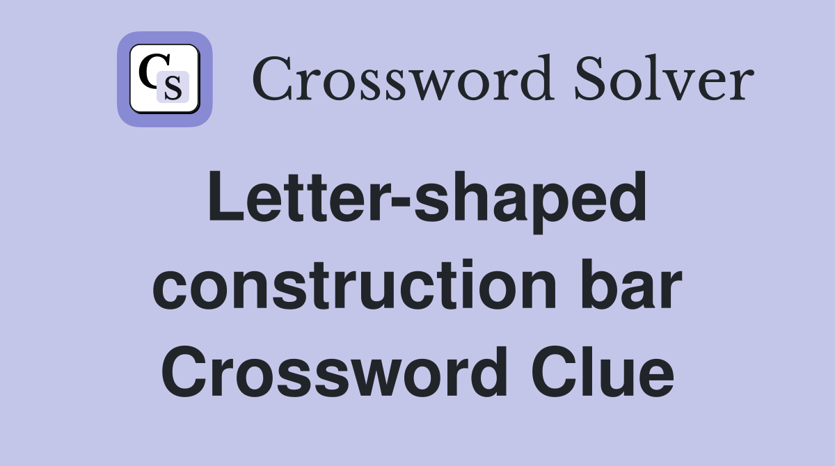 Letter-shaped construction bar Crossword Clue