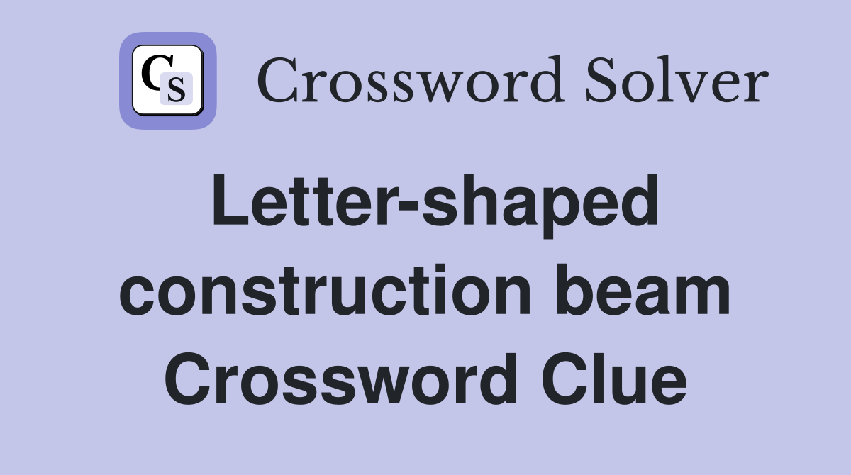 Letter-shaped construction beam Crossword Clue