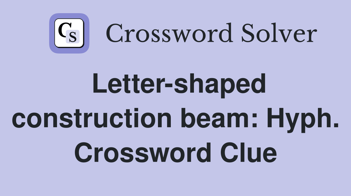 Letter-shaped construction beam: Hyph. Crossword Clue