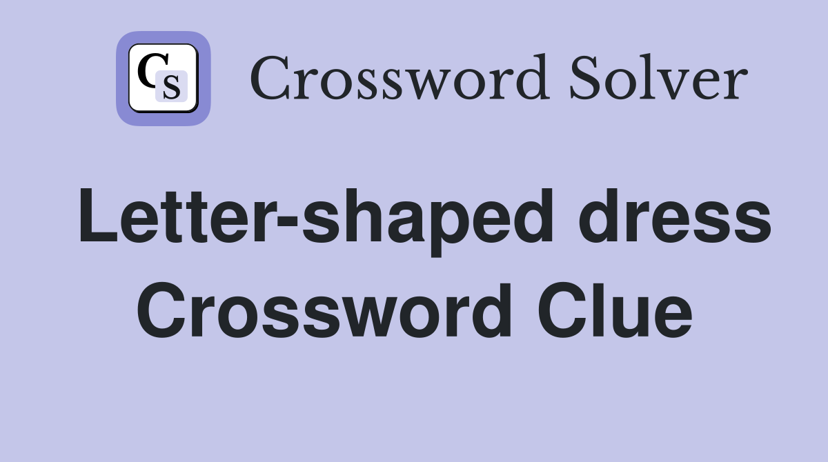 Letter-shaped dress Crossword Clue